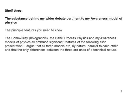 1 Shelf three: The substance behind my wider debate pertinent to my Awareness model of physics The principle features you need to know The Bohm-Hiley (holographic),