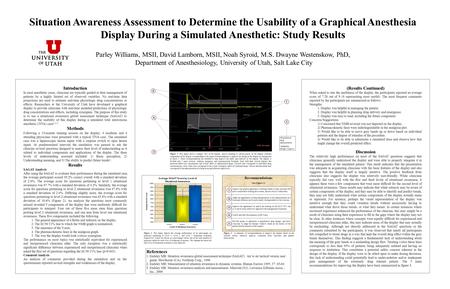 Situation Awareness Assessment to Determine the Usability of a Graphical Anesthesia Display During a Simulated Anesthetic: Study Results Parley Williams,