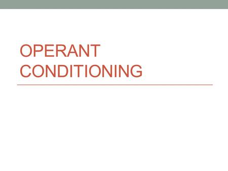 OPERANT CONDITIONING. Operant Conditioning Learning in which a certain action is reinforced/punished, resulting in an increase or decrease of that action.