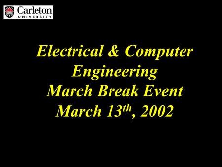 Electrical & Computer Engineering March Break Event March 13 th, 2002.