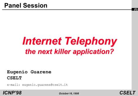 October 16, 1998 (1) ICNP’98CSELT Panel Session Internet Telephony the next killer application? Eugenio Guarene CSELT