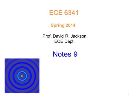 Prof. David R. Jackson ECE Dept. Spring 2014 Notes 9 ECE 6341 1.