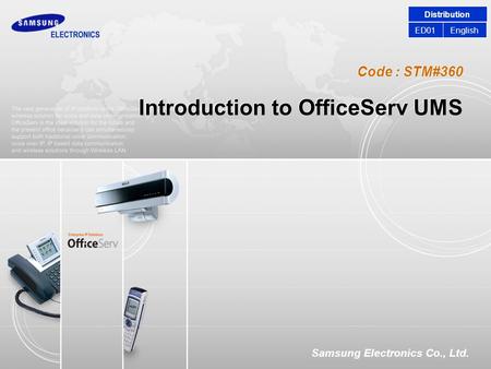 Code : STM#360 Samsung Electronics Co., Ltd. Introduction to OfficeServ UMS Distribution EnglishED01.