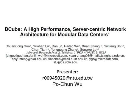 Presenter: Po-Chun Wu. Outline Introduction BCube Structure BCube Source Routing (BSR) Other Design Issues Graceful degradation Implementation.