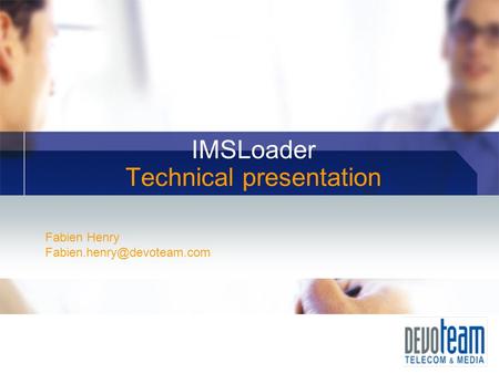 C O N N E C T I N G B U S I N E S S & T E C H N O L O G Y IMSLoader Technical presentation Fabien Henry IMSLoader.