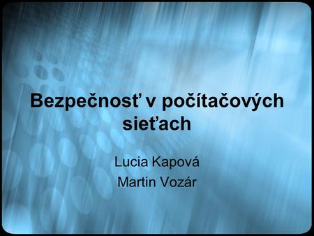 Bezpečnosť v počítačových sieťach Lucia Kapová Martin Vozár.