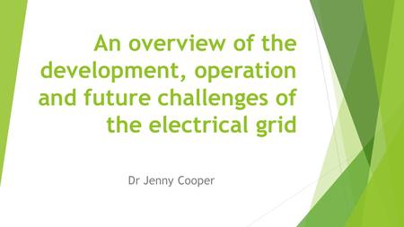 An overview of the development, operation and future challenges of the electrical grid Dr Jenny Cooper.