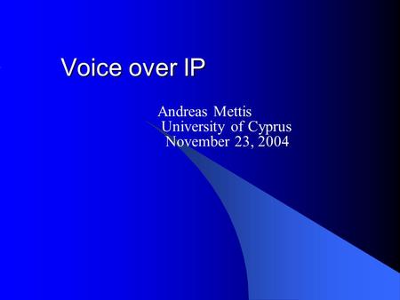 Voice over IP Andreas Mettis University of Cyprus November 23, 2004.