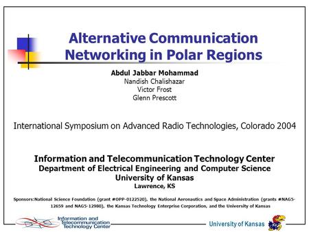 University of Kansas Alternative Communication Networking in Polar Regions Abdul Jabbar Mohammad Nandish Chalishazar Victor Frost Glenn Prescott International.