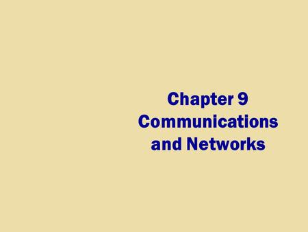 Chapter 9 Communications and Networks. Chapter 9 Objectives Discuss the components required for successful communications Identify various sending and.