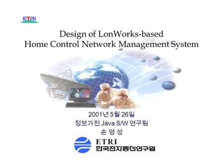 Design of LonWorks-based Home Control Network Management System 2001 년 5 월 26 일 정보가전 Java S/W 연구팀 손 영 성.