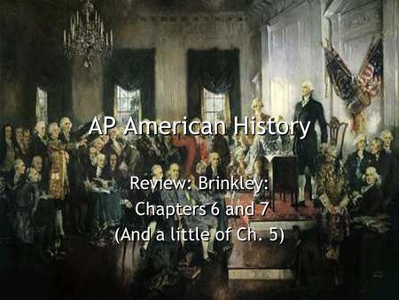 AP American History Review: Brinkley: Chapters 6 and 7 (And a little of Ch. 5) Review: Brinkley: Chapters 6 and 7 (And a little of Ch. 5)