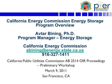 California Energy Commission Energy Storage Program Overview Avtar Bining, Ph.D. Program Manager – Energy Storage California Energy Commission abining@energy.state.ca.us.