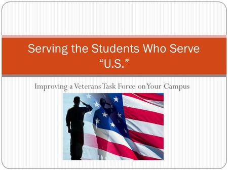 Improving a Veterans Task Force on Your Campus Serving the Students Who Serve “U.S.”