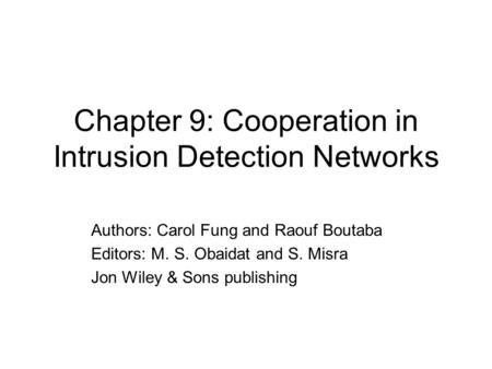 Chapter 9: Cooperation in Intrusion Detection Networks Authors: Carol Fung and Raouf Boutaba Editors: M. S. Obaidat and S. Misra Jon Wiley & Sons publishing.