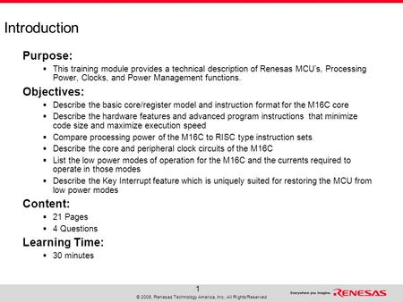 © 2008, Renesas Technology America, Inc., All Rights Reserved 1 Introduction Purpose:  This training module provides a technical description of Renesas.