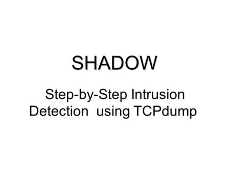 Step-by-Step Intrusion Detection using TCPdump SHADOW.