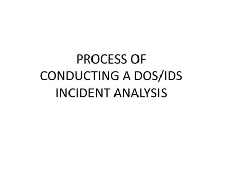 PROCESS OF CONDUCTING A DOS/IDS INCIDENT ANALYSIS