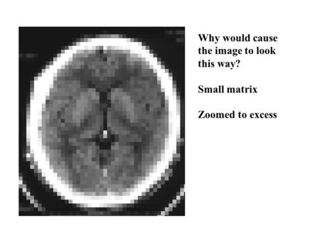 Why would cause the image to look this way? Small matrix Zoomed to excess.