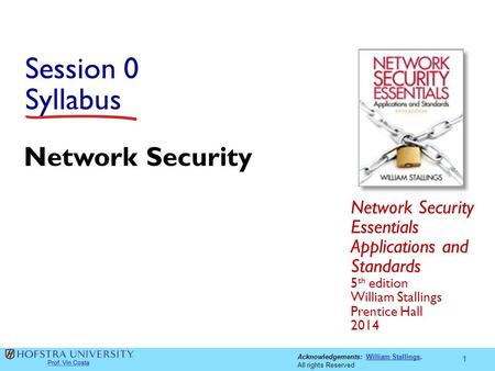 Acknowledgements: William Stallings.William Stallings All rights Reserved Session 0 Syllabus Network Security Essentials Applications and Standards 5 th.