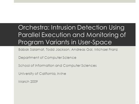 Orchestra: Intrusion Detection Using Parallel Execution and Monitoring of Program Variants in User-Space Babak Salamat, Todd Jackson, Andreas Gal, Michael.