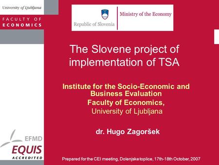 The Slovene project of implementation of TSA Institute for the Socio-Economic and Business Evaluation Faculty of Economics, University of Ljubljana dr.