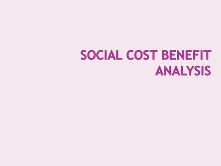 Benefit > Cost is desirable here. So it is nothing but a profitability analysis. But what will be the costs and/or the benefits that a society may have.