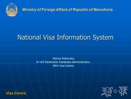 Ministry of Foreign Affairs of Republic of Macedonia. National Visa Information System National Visa Information System Marica Ristevska N-VIS Parameter.