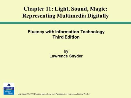 Copyright © 2008 Pearson Education, Inc. Publishing as Pearson Addison-Wesley Fluency with Information Technology Third Edition by Lawrence Snyder Chapter.