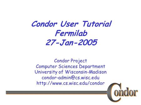 Condor Project Computer Sciences Department University of Wisconsin-Madison  Condor User Tutorial.