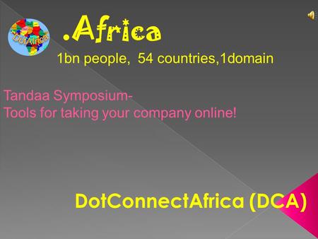 . Africa 1bn people, 54 countries,1domain DotConnectAfrica (DCA) Tandaa Symposium- Tools for taking your company online!