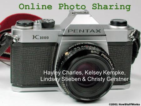 Online Photo Sharing Hayley Charles, Kelsey Kempke, Lindsey Stieben & Christy Gerstner.