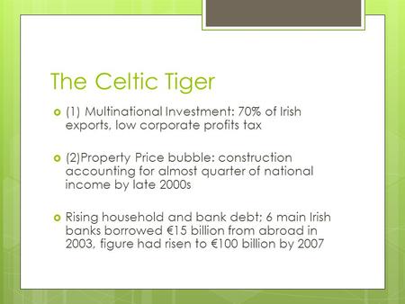 The Celtic Tiger  (1) Multinational Investment: 70% of Irish exports, low corporate profits tax  (2)Property Price bubble: construction accounting for.