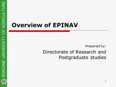 1 Overview of EPINAV SOKOINE UNIVERSITY OF AGRICULTURE Prepared by: Directorate of Research and Postgraduate studies.