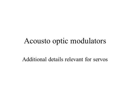 Acousto optic modulators Additional details relevant for servos.