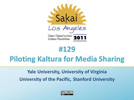 #129 Piloting Kaltura for Media Sharing Yale University, University of Virginia University of the Pacific, Stanford University.