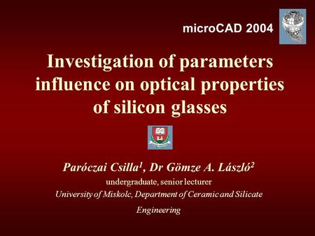 Investigation of parameters influence on optical properties of silicon glasses Paróczai Csilla 1, Dr Gömze A. László 2 undergraduate, senior lecturer University.