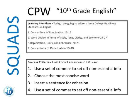 SQUADS Learning Intentions - Today, I am going to address these College Readiness Standards in English: 1. Conventions of Punctuation 16-19 2. Word Choice.