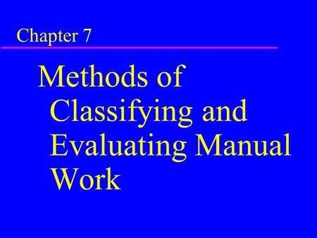 Chapter 7 Methods of Classifying and Evaluating Manual Work.