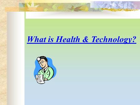 What is Health & Technology?. What is Health & Technology Health is all about feeling good. There are 3 sides to health. This is called the HEALTH TRIANGLE.