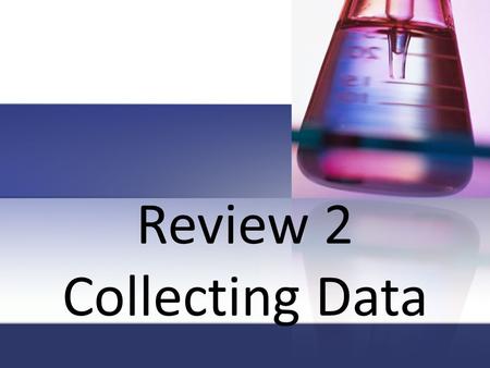 Review 2 Collecting Data. Observing Observing is collecting information by using your senses or measuring. Microscopes magnify objects by making them.