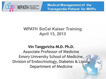 Medical Management of the Transgender Patient: for MHPs Vin Tangpricha M.D. Ph.D. Associate Professor of Medicine Emory University School of Medicine,