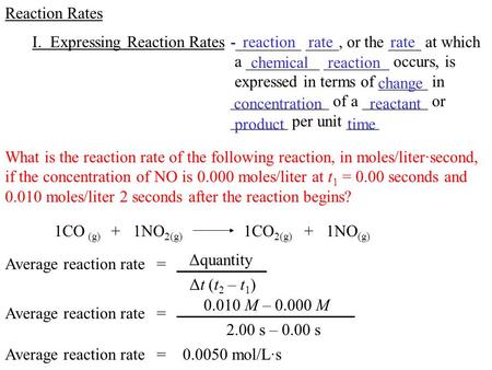 Reaction Rates I. Expressing Reaction Rates-________ ____, or the ____ at which a _________ ________ occurs, is expressed in terms of ______ in ____________.