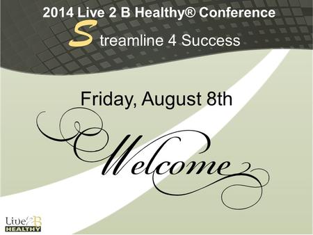 2014 Live 2 B Healthy® Conference treamline 4 Success S Friday, August 8th.