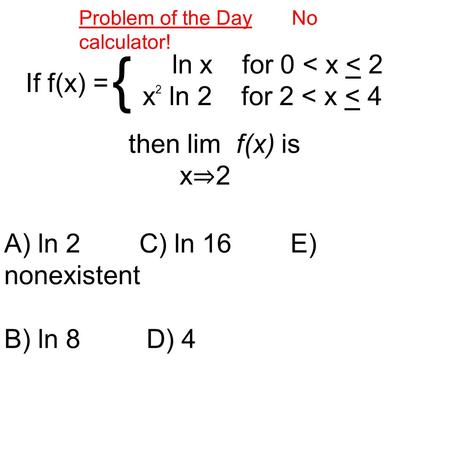 { ln x for 0 < x < 2 x2 ln 2 for 2 < x < 4 If f(x) =