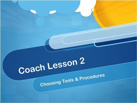 Coach Lesson 2 Choosing Tools & Procedures. August 24, 2011 GLE 0707.Inq.2 Use appropriate tools & techniques to gather, organize, analyze, & interpret.