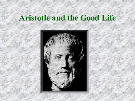 Aristotle and the Good Life