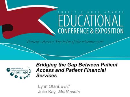 Bridging the Gap Between Patient Access and Patient Financial Services Lynn Otani, IHHI Julie Kay, MedAssets.