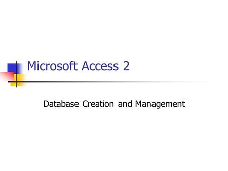 Microsoft Access 2 Database Creation and Management.