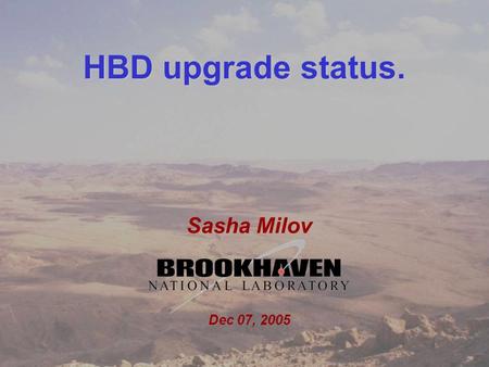 1 Sasha Milov DC meeting Dec 7, 2005 HBD upgrade status. Sasha Milov Dec 07, 2005.